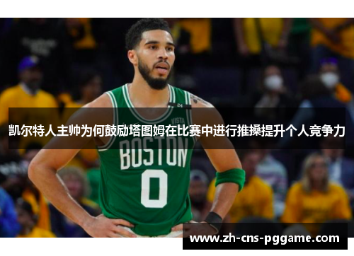 凯尔特人主帅为何鼓励塔图姆在比赛中进行推搡提升个人竞争力