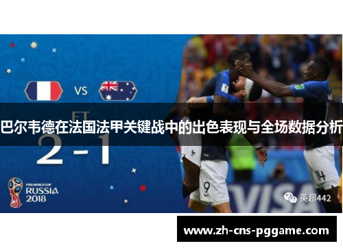 巴尔韦德在法国法甲关键战中的出色表现与全场数据分析